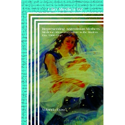 预订 Representing Argentinian Mothers: Medicine, Ideas and Culture in the Modern Era, 1900-1946 代表阿根廷母亲：当今时代