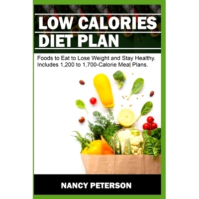 预订 Low Calories Diet Plan: Foods to Eat to Lose Weight and Stay Healthy. Includes 1,200 to 1,700-Calorie Meal Plans: 9