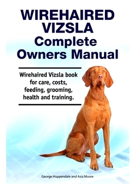 预订 Wirehaired Vizsla Complete Owners Manual. Wirehaired Vizsla book for care, costs, feeding, grooming, health and tra