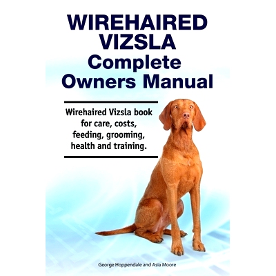 预订 Wirehaired Vizsla Complete Owners Manual. Wirehaired Vizsla book for care, costs, feeding, grooming, health and tra