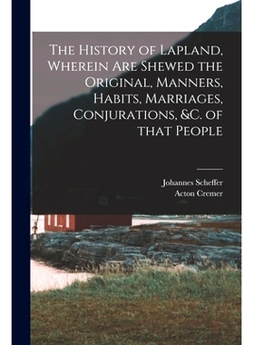 预订 The History of Lapland, Wherein Are Shewed the Original, Manners, Habits, Marriages, Conjurations, &c. of That Peop