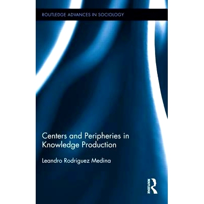 预订 Centers and Peripheries in Knowledge Production 知识产出的*和边缘: 9780415840798