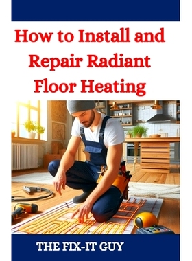 预订 How to Install and Repair Radiant Floor Heating: A DIY Guide to Energy-Efficient Home Comfort with Step-by-Step Ins