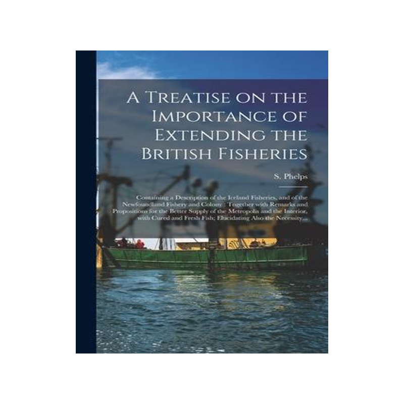 [预订]A Treatise on the Importance of Extending the British Fisheries [microform]: Containing a Descriptio 9781015171428