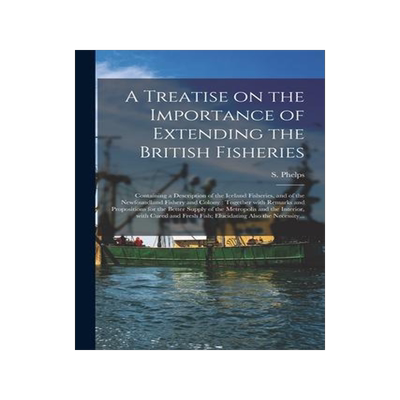 [预订]A Treatise on the Importance of Extending the British Fisheries [microform]: Containing a Descriptio 9781015171428