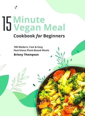 预订 15 Minute Vegan Meals Cookbook for Beginners: 100 Modern, Fast & Easy Nutritious Plant-Based Meals: 9798321108604
