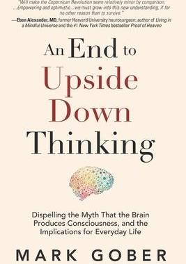 [预订]An End to Upside Down Thinking: Dispelling the Myth That the Brain Produces Consciousness, and the I 9781960583369