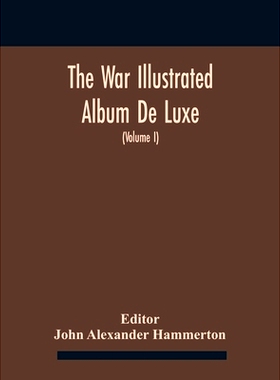 预订 The War Illustrated Album De Luxe; The Story Of The Great European War Told By Camera, Pen And Pencil (Volume I) Th