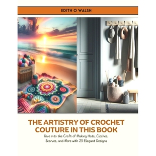 预订 The Artistry of Crochet Couture in this Book: Dive into the Craft of Making Hats, Cloches, Scarves, and More with 2
