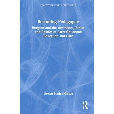 预订 Becoming Pedagogue: (Re)inventing the public early childhood teacher 成为教育者：柏格森与幼儿教育及护理的美学、伦理