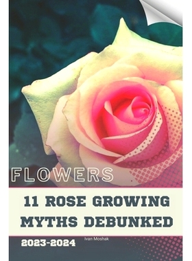 预订 11 Rose Growing Myths Debunked: Become flowers expert: 9798871930502