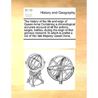预订 The History of the Life and Reign of Queen Anne Containing a Chronological Accurate Account of All the Actions, Sei