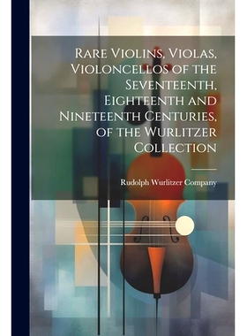 预订 Rare Violins, Violas, Violoncellos of the Seventeenth, Eighteenth and Nineteenth Centuries, of the Wurlitzer Collec