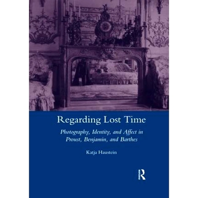 预订 Regarding Lost Time: Photography, Identity and Affect in Proust, Benjamin, and Barthes 关于失去的时间：普鲁斯特，本