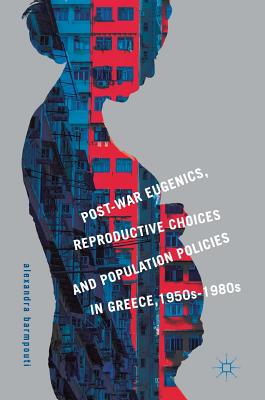 【预订】Post-War Eugenics, Reproductive Choices and Population Policies in Greece, 1950s–1980s