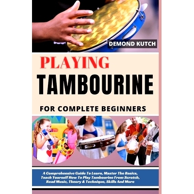 预订 Playing Tambourine for Complete Beginners: A Comprehensive Guide To Learn, Master The Basics, Teach Yourself How To