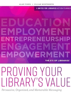 预订 Proving Your Library’s Value: Persuasive, Organized, and Memorable Messaging 证明图书馆的价值：具有说服力，有条理