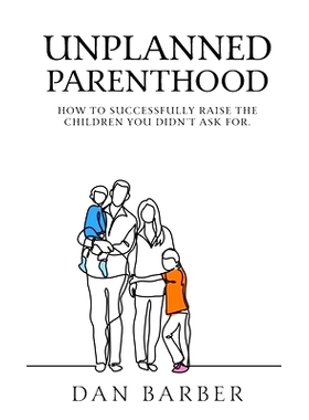预订 Unplanned Parenthood: How to Successfully Raise the Children You Didn’t Ask For: 9781640858275