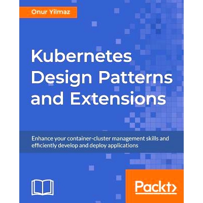 预订 Kubernetes Design Patterns and Extensions 编排工具设计模式和扩展: 9781789619270