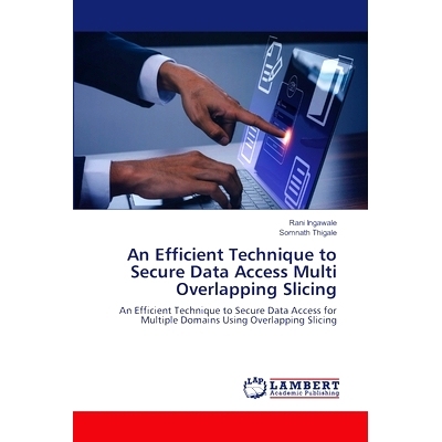 预订 An Efficient Technique to Secure Data Access Multi Overlapping Slicing 一种有效的多重叠切片数据访问安全技术: 978620
