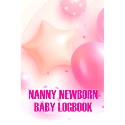 预订 Nanny Newborn Baby Logbook: Baby Daily Tracker for Newborns, Breastfeeding Keeper, Sleeping, Diapers and Activities