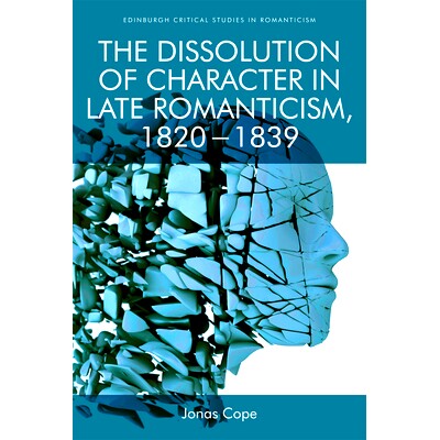 预订 The Dissolution of Character in Late Romanticism, 1820 - 1839: 9781474454827