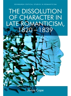 预订 The Dissolution of Character in Late Romanticism, 1820 - 1839: 9781474454827