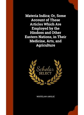 预订 Materia Indica; Or, Some Account of Those Articles Which Are Employed by the Hindoos and Other Eastern Nations, in