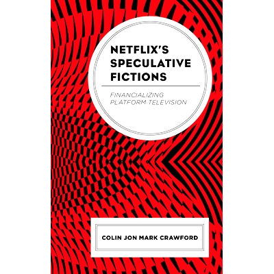 预订 Netflix’s Speculative Fictions: Financializing Platform Television 网飞的投机小说：平台电视金融化: 9781793625281