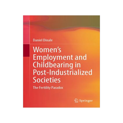 [预订]Women’s Employment and Childbearing in Post-Industrialized Societies: The Fertility Paradox 9783031460975