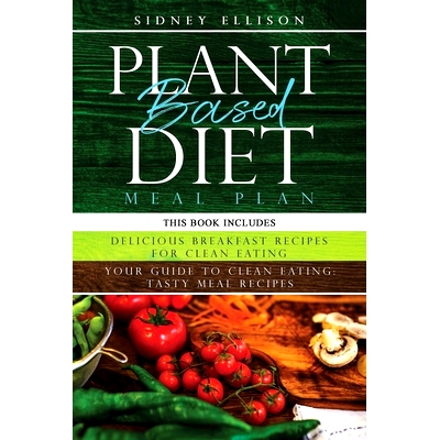 预订 Plant Based Diet Meal Plan: 2 Books in 1: Delicious Breakfast Recipes for Clean Eating+ Your Guide to Clean Eating: