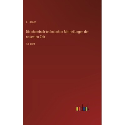 预订 Die chemisch-technischen Mittheilungen der neuesten Zeit: 13. Heft: 9783368561369
