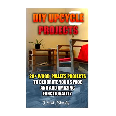 预订 DIY Upcycle Projects: 20+ Wood Pallets Projects to Decorate Your Space & Add Amazing Functionality: (DIY Wood Palle