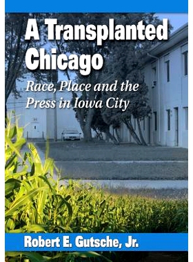 预订 A Transplanted Chicago: Race, Place and the Press in Iowa City 迁移的芝加哥：爱荷华市人种、地方与新闻: 978078647367