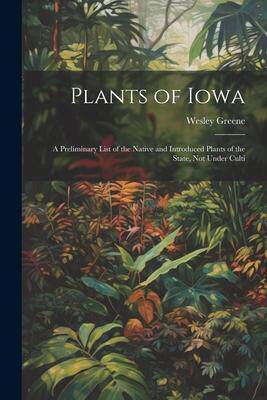 [预订]Plants of Iowa; a Preliminary List of the Native and Introduced Plants of the State, not Under Culti 9781021888976