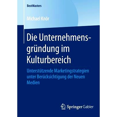 预订 Die Unternehmensgründung im Kulturbereich: Unterstützende Marketingstrategien unter Berücksichtigung der Neuen M