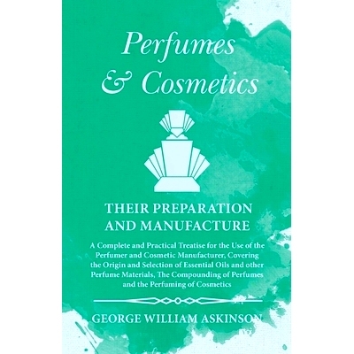 预订 Perfumes and Cosmetics their Preparation and Manufacture: A Complete and Practical Treatise for the Use of the Perf