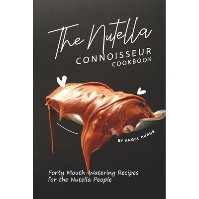预订 The Nutella Connoisseur Cookbook: Forty Mouth-Watering Recipes for the Nutella People: 9781695741966