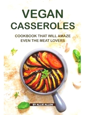 预订 Vegan Casseroles Cookbook That Will Amaze Even the Meat Lovers: A Carefully Picked Collection of The Finest Vegan C