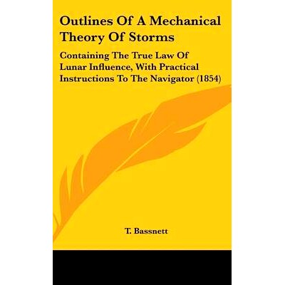 预订 Outlines Of A Mechanical Theory Of Storms: Containing The True Law Of Lunar Influence, With Practical Instructions