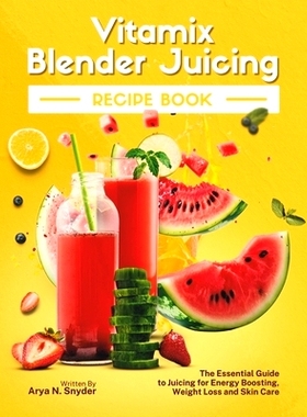 预订 Vitamix Blender Juicing Recipe Book: The Essential Guide to Juicing for Energy Boosting, Weight Loss and Skin Care: