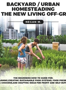 预订 Backyard/Urban Homesteading Is the New Living Off-Grid: The Beginners How-To-Guide for: Micro-Farming, Food Preserv