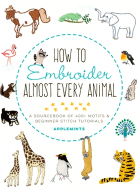 预订 How to Embroider Almost Every Animal: A Sourcebook of 400+ Motifs + Beginner Stitch Tutorials: 9781631599903