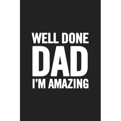 预订 Well Done Dad I’m Amazing: Awesome and original gag gift for men, dad. Perfect for Father’s Day, Birthday, Retire