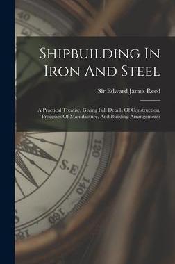 [预订]Shipbuilding In Iron And Steel: A Practical Treatise, Giving Full Details Of Construction, Processes 9781016301114