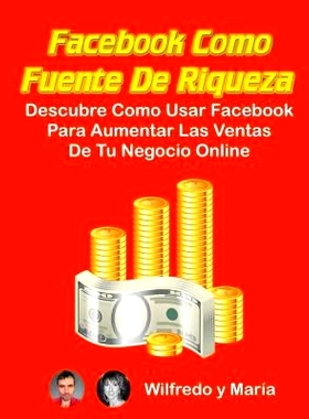 预订 Facebook como Fuente de Riqueza: Descubre como usar Facebook para aumentar las ventas de tu Negocio Online: 9781974