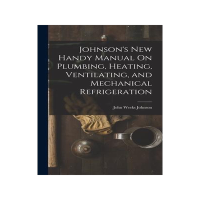 [预订]Johnson’s New Handy Manual On Plumbing, Heating, Ventilating, and Mechanical Refrigeration 9781017635072