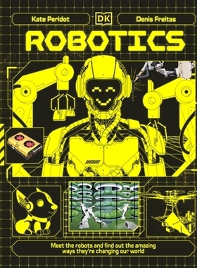 预订 Robotics: Meet the Robots and Find Out the Amazing Ways They’re Changing Our World 机器人技术：认识机器人，了解它