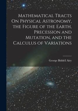 [预订]Mathematical Tracts On Physical Astronomy, the Figure of the Earth, Precession and Mutation, and the 9781017402193