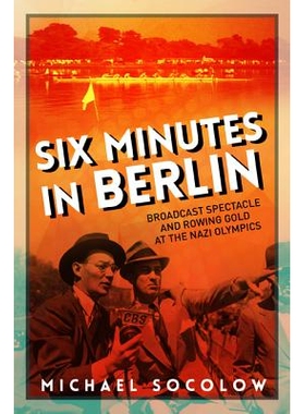 预订 Six Minutes in Berlin: Broadcast Spectacle and Rowing Gold at the Nazi Olympics 在柏林的六分钟：纳粹奥林匹克中的广
